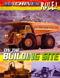 Image of MACHINES RULE! ON THE BUILDING SITE